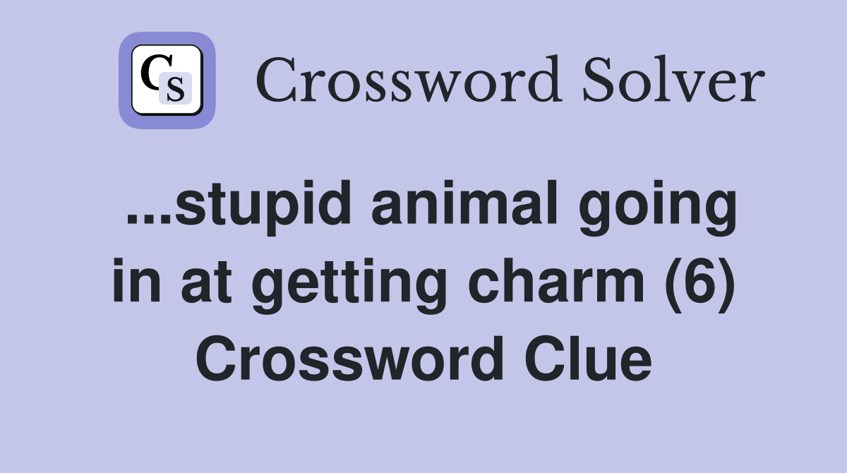 ...stupid animal going in at getting charm (6) Crossword Clue Answers